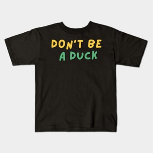 Don't be a duck funny shirt Kids T-Shirt